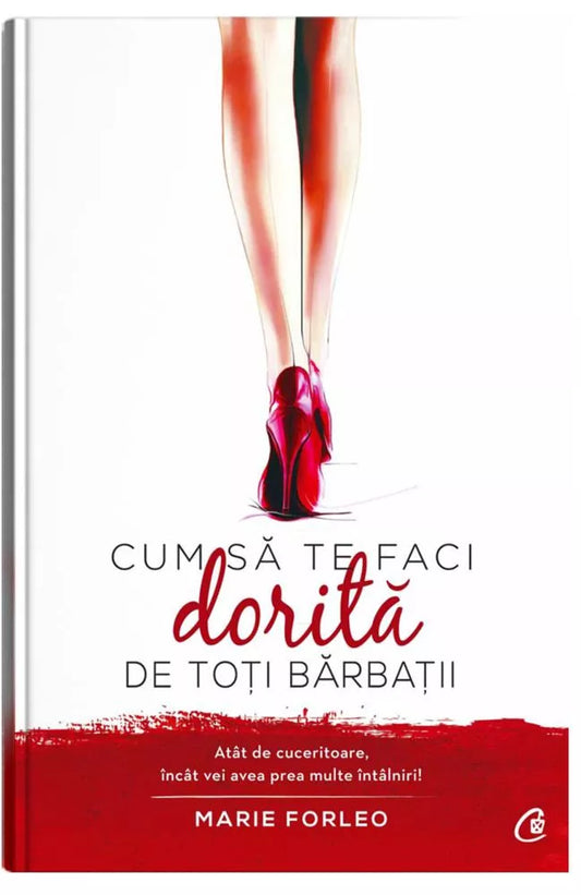 Cum sa te faci dorita de toti barbatii - MARIE FORLEO