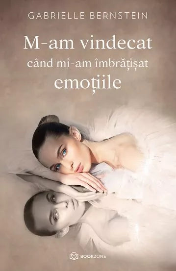 M-am vindecat cand mi-am imbratisat emotille - Gabrielle Bernstein