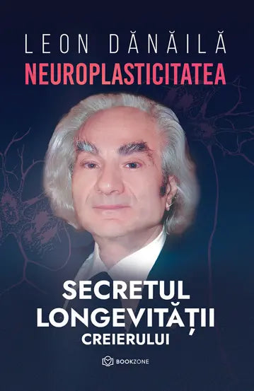 Neuroplasticitatea: Secretul longevitatii creierului - Leon Danaila