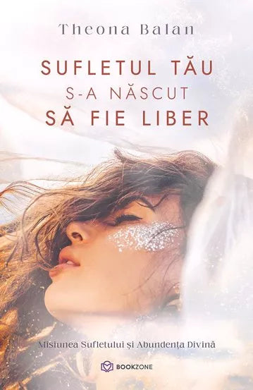 Sufletul tau s-a nascut sa fie liber - Theona Balan